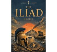 The Iliad (Astor Edition): Translated by Samuel Butler | The Complete Text with Commentary, Context, and Translation History
