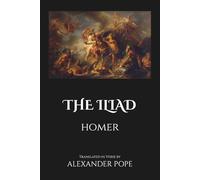 The Iliad by Homer: Translated in Verse by Alexander Pope | With the Original Introduction by Theodore Alois Buckley (Annotated)