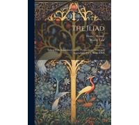 The Iliad: Edited With Apparatus Criticus, Prolegomena, Notes And Appendices: Vol I., Books I-Xii