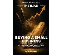 The Iliad for Buying a Small Business: Ancient Battles, Modern Buyouts-A Field Manual for First-Time Owners