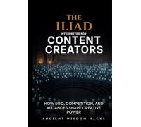 The Iliad Interpreted for Content Creators: How Ego, Competition, and Alliances Shape Creative Power