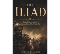 The Iliad: Rage, Honor, and the Human Cost of the Trojan War