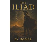 The Iliad: The Epic of Wrath, War, and Glory-Heroes Torn Between Honor and Fate