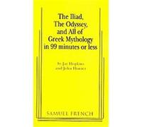 The Iliad, The Odyssey, and All of Greek Mythology in 99 Minutes or Less Jay Hopkins, John Hunter (Auteur)