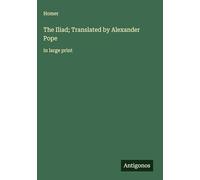 The Iliad; Translated by Alexander Pope: in large print