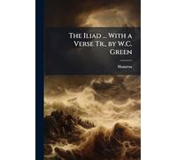 The Iliad ... With a Verse Tr., by W.C. Green