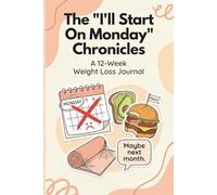 The "I'll Start On Monday" Chronicles: The 12-Week Planner for Finally Making It Past Tuesday. A Daily Food Log, Habit Breaker, and Motivation Journal