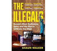 The Illegals: Russia's Most Audacious Spies and the Plot to Infiltrate the West
