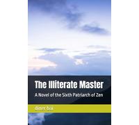 The Illiterate Master: A Novel of the Sixth Patriarch of Zen