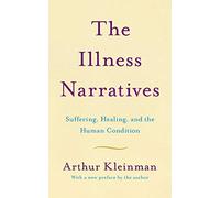 The Illness Narratives: Suffering, Healing, And The Human Condition