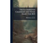 The Illuminated Calendar And Home Diary For 1845