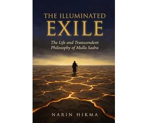 The Illuminated Exile: The Life and Transcendent Philosophy of Mulla Sadra