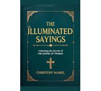 The Illuminated Sayings: Unlocking the Secrets of the Gospel of Thomas