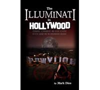 The Illuminati in Hollywood: Celebrities, Conspiracies, and Secret Societies in Pop Culture and the Entertainment Industry
