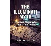The Illuminati Myth: How a Dead Organization Conquered the World