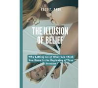 The Illusion of Belief: Why Letting Go of What You Think You Know Is the Beginning of True Freedom
