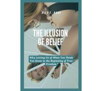 The Illusion of Belief: Why Letting Go of What You Think You Know Is the Beginning of True Freedom