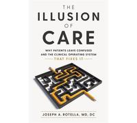 The Illusion of Care Why Patients Leave Confused and the Clinical Operating System That Fixes It - Joseph A. Rotella - Scribe Media - ebook (ePub) - Livre