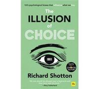The Illusion of Choice by Richard Shotton Richard Shotton (Auteur)