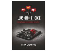 The Illusion of Choice: Dating Apps and the Death of Attraction