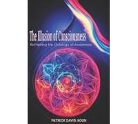 The Illusion Of Consciousness: Rethinking The Ontology Of Awareness