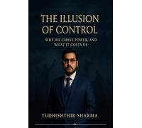 The Illusion of control: why we chase power and what it costs us