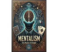 The Illusion Of Insight: A Critical Exploration Of Mentalism, Psychology, And Perception