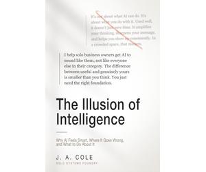 The Illusion of Intelligence: Why AI Feels Smart, Where It Goes Wrong, and What to Do About It