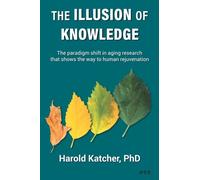 The Illusion of Knowledge: The paradigm shift in aging research that shows the way to human rejuvenation