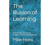 The Illusion of Learning: How Modern Schooling Weakens Human Development