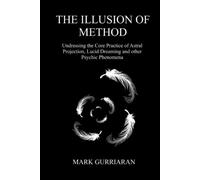 The Illusion of Method: Undressing the Core Practice of Astral Projection, Lucid Dreaming, and other Psychic Phenomena