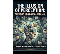 THE ILLUSION OF PERCEPTION: WHO CONTROLS WHAT YOU SEE