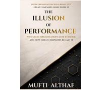 The Illusion of Performance: Why Organizations Lose Control and How Great Companies Regain It
