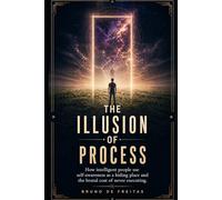THE ILLUSION OF PROCESS: How intelligent people use self-awareness as a hiding place and the brutal cost of never executing.