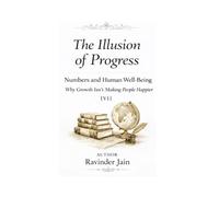 The Illusion of Progress - V1: Numbers and Human Well-Being - Why Growth Isn’t Making People Happier