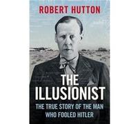 The Illusionist: The True Story of the Man Who Fooled Hitler