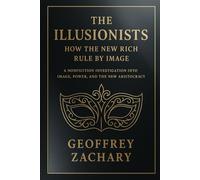 THE ILLUSIONISTS HOW THE NEW RICH RULE BY IMAGE: A NONFICTION INVESTIGATION INTO IMAGE, POWER, AND THE NEW ARISTOCRACY