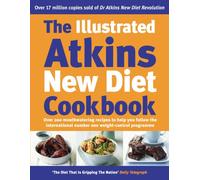 The Illustrated Atkins New Diet Cookbook: Over 200 Mouthwatering Recipes to Help You Follow the Intern ational Number One Weight-Loss Programme