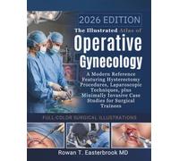 The Illustrated Atlas of Operative Gynecology: A Modern Reference Featuring Hysterectomy Procedures, Laparoscopic Techniques, plus Minimally Invasive Case Studies for Surgical Trainees