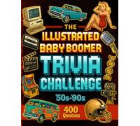 The Illustrated Baby Boomer Trivia Challenge: 400 Questions from the 1950s to the 1990s - Fun Multiple-Choice Quizzes with Nostalgic Illustrations on ... Science, Lifestyle, Art & Famous Quotes