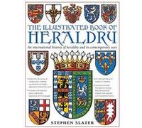 The Illustrated Book of Heraldry: An International History of Heraldry and Its Contemporary Uses
