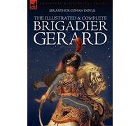 The Illustrated & Complete Brigadier Gerard: All 18 Stories With the Original Strand Magazine Illustrations by Wollen and Paget