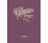 The Illustrated Directory of Oakland, California (1896): Comprising Views of Business Blocks, with Reference to Owners, Occupants, Professions and Trades, and Brief History of the City