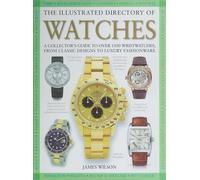 The Illustrated Directory of Watches A Collector's Guide to Over 1100 Wristwatches, From Classic Designs to Luxury Fashionware - James Wilson - Skyhorse - ebook (ePub) - Livre