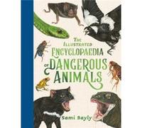 The Illustrated Encyclopaedia of Dangerous Animals by Sami Bayly Sami Bayly (Auteur)