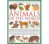 The Illustrated Encyclopedia of Animals of the World: An Expert Reference Guide to 840 Amphibians, Reptiles and Mammals from Every Continent