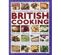 The Illustrated Encyclopedia of British Cooking: England, Ireland, Scotland, Wales, A Classic Collection of 360 Best-Loved Traditional Recipes from ... With 1500 Beautiful Step-by-Step Photographs