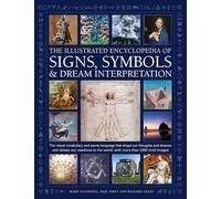 The Illustrated Encyclopedia of Signs, Symbols & Dream Interpretation: The Visual Vocabulary and Secret Language that Shape our Thoughts and Dreams ... the World, with More than 2200 Vivid Images