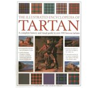 The Illustrated Encyclopedia of Tartan: A Complete History and Visual Guide to over 400 Famous Tartans