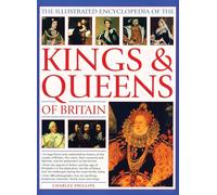 The Illustrated Encyclopedia of the Kings & Queens of Britain: A magnificent and authoritative history of the royalty of Britain, the rulers, their ... families, and the pretenders to the throne